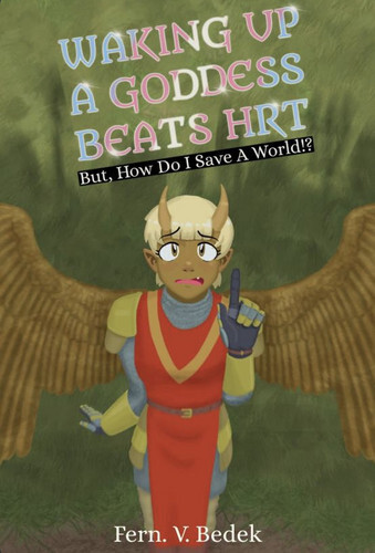 Waking Up A Goddess Beats HRT: But, How Do I Save A World!?